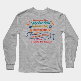 homeschool dad i pay for field trips and buy curriculum but my favorite part is kissing the teacher Long Sleeve T-Shirt